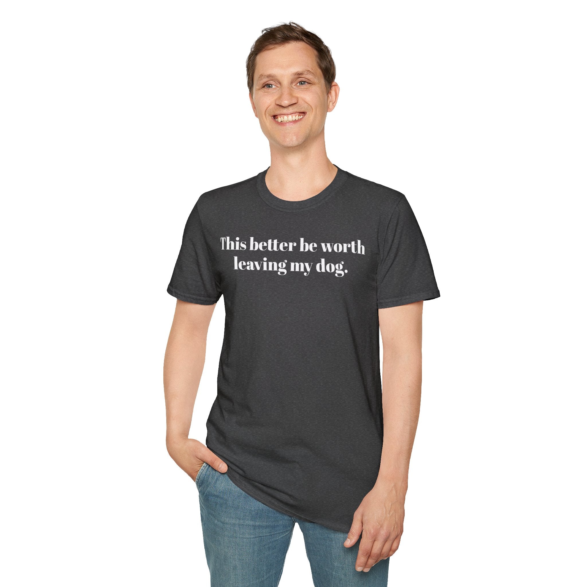 T-Shirt — "This better be worth leaving my dog." Dog Lover Tee