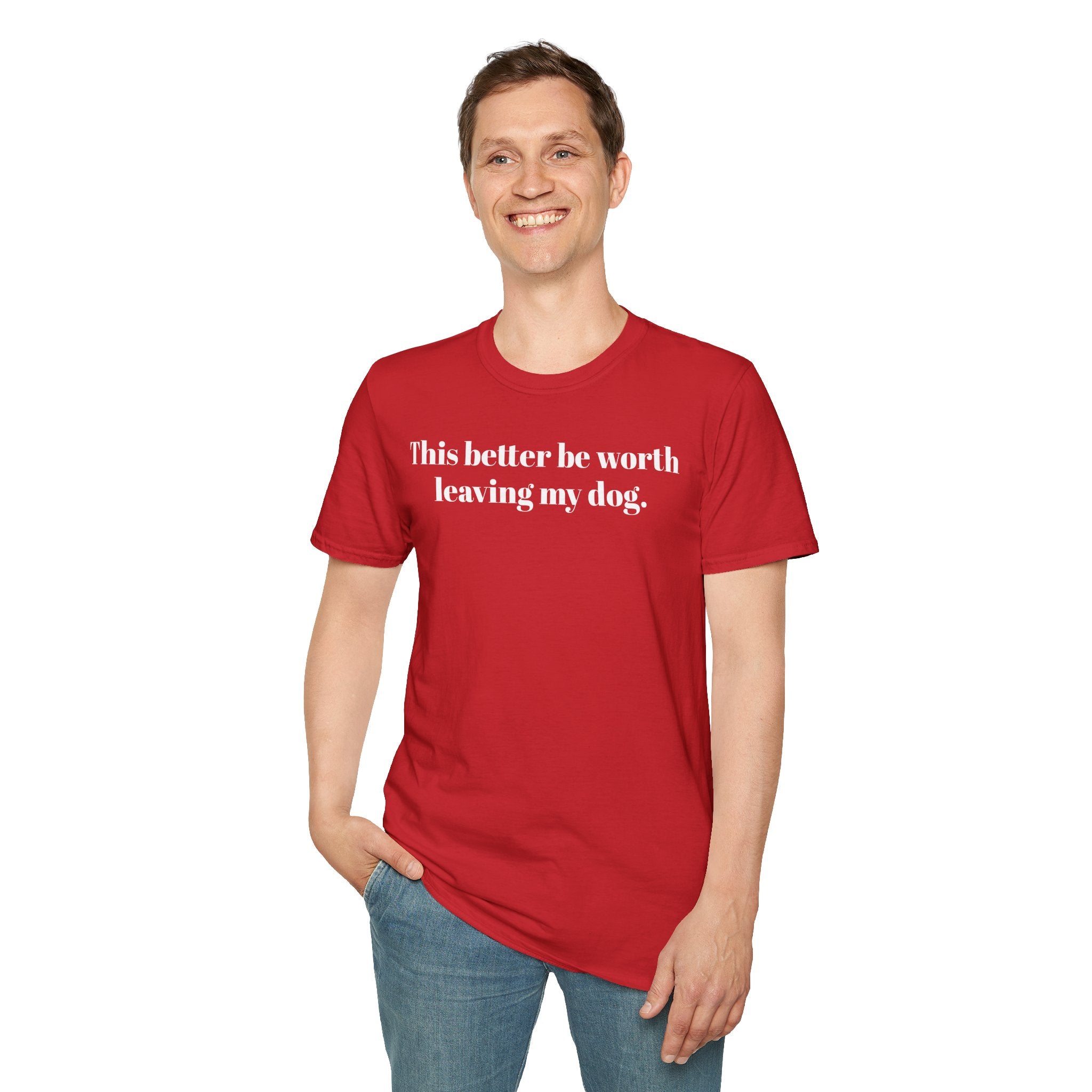 T-Shirt — "This better be worth leaving my dog." Dog Lover Tee