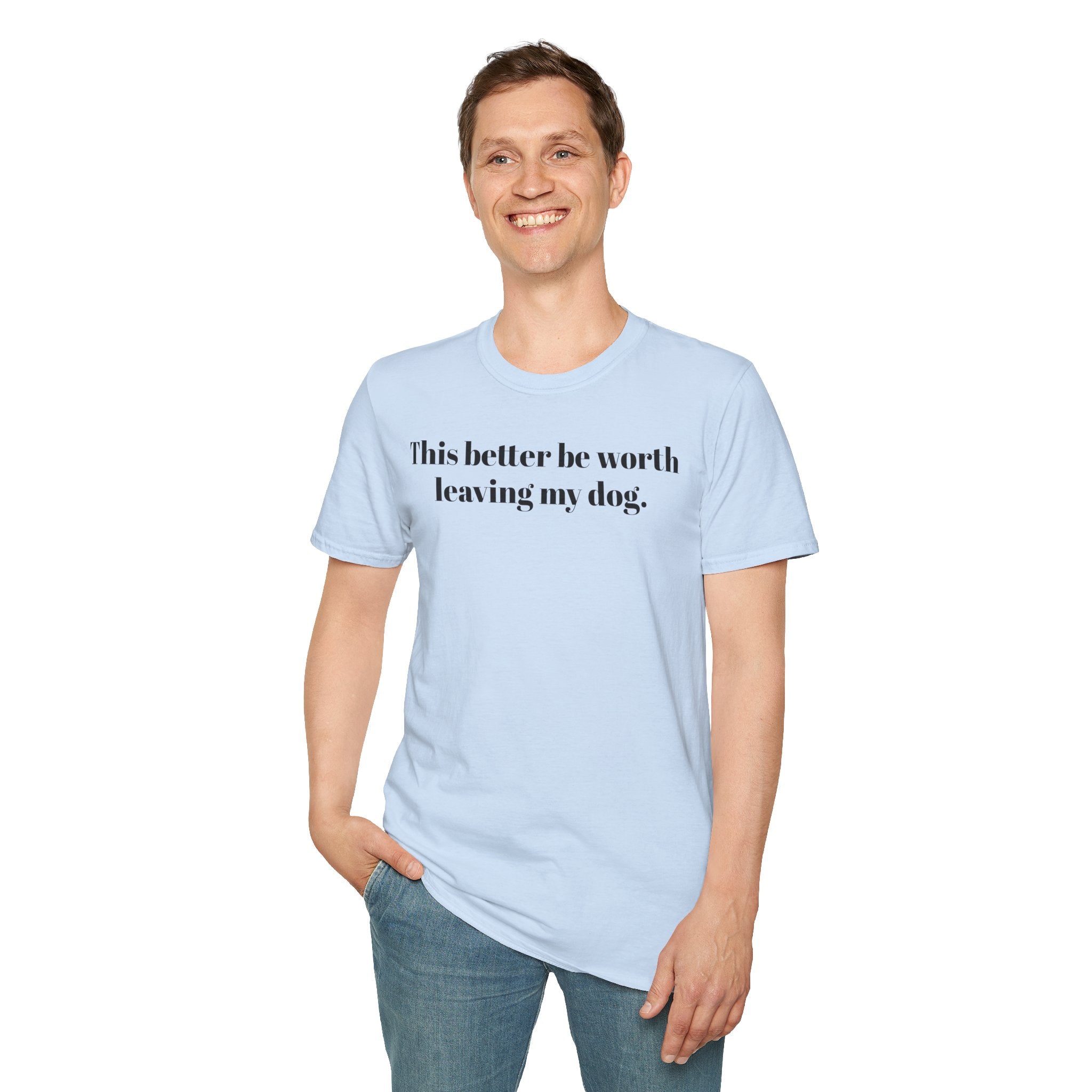T-Shirt — "This better be worth leaving my dog." Dog Lover Tee