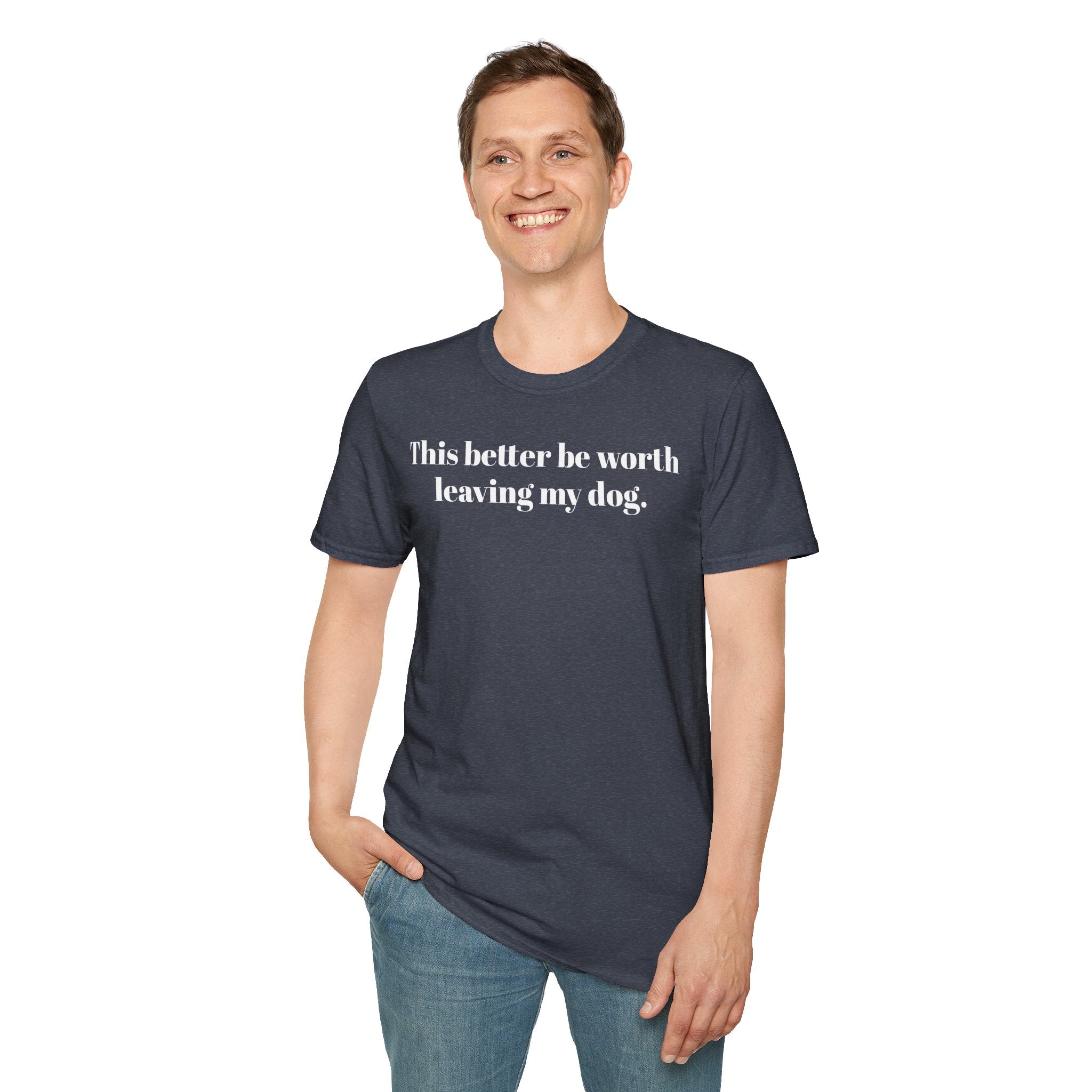 T-Shirt — "This better be worth leaving my dog." Dog Lover Tee