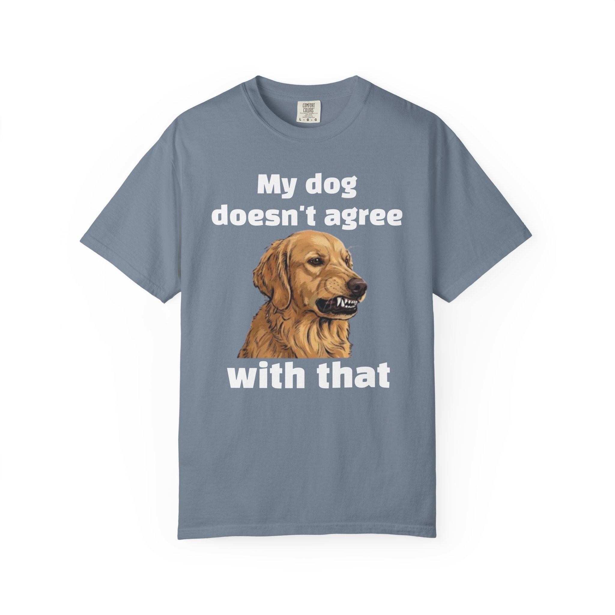 My Dog Doesn't Agree With That Golden Retriever T-Shirt