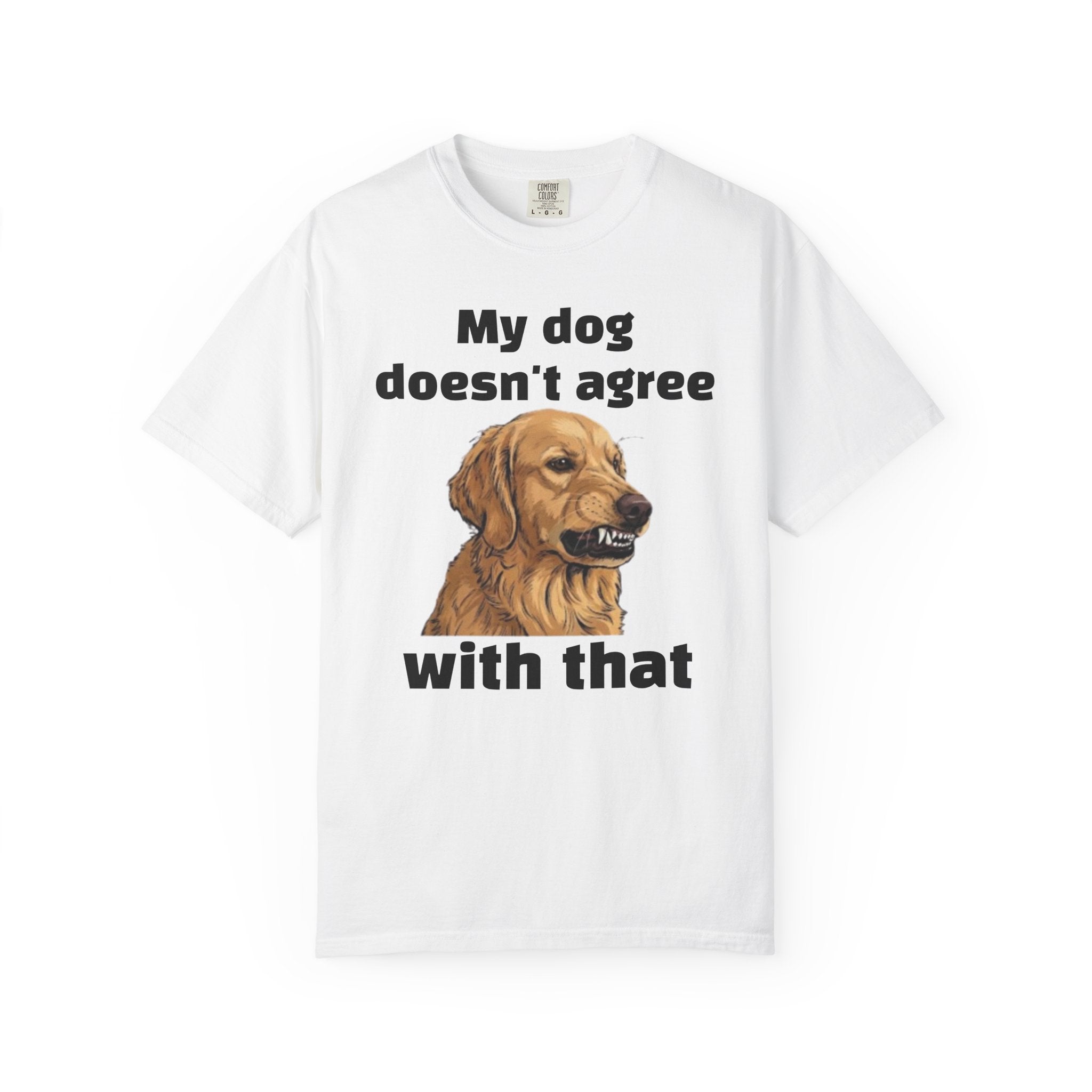 My Dog Doesn't Agree With That Golden Retriever T-Shirt