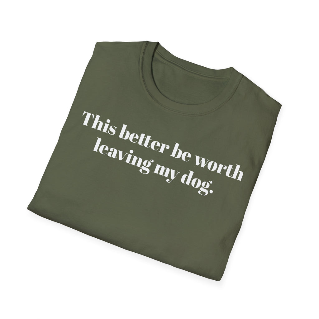 T-Shirt — "This better be worth leaving my dog." Dog Lover Tee