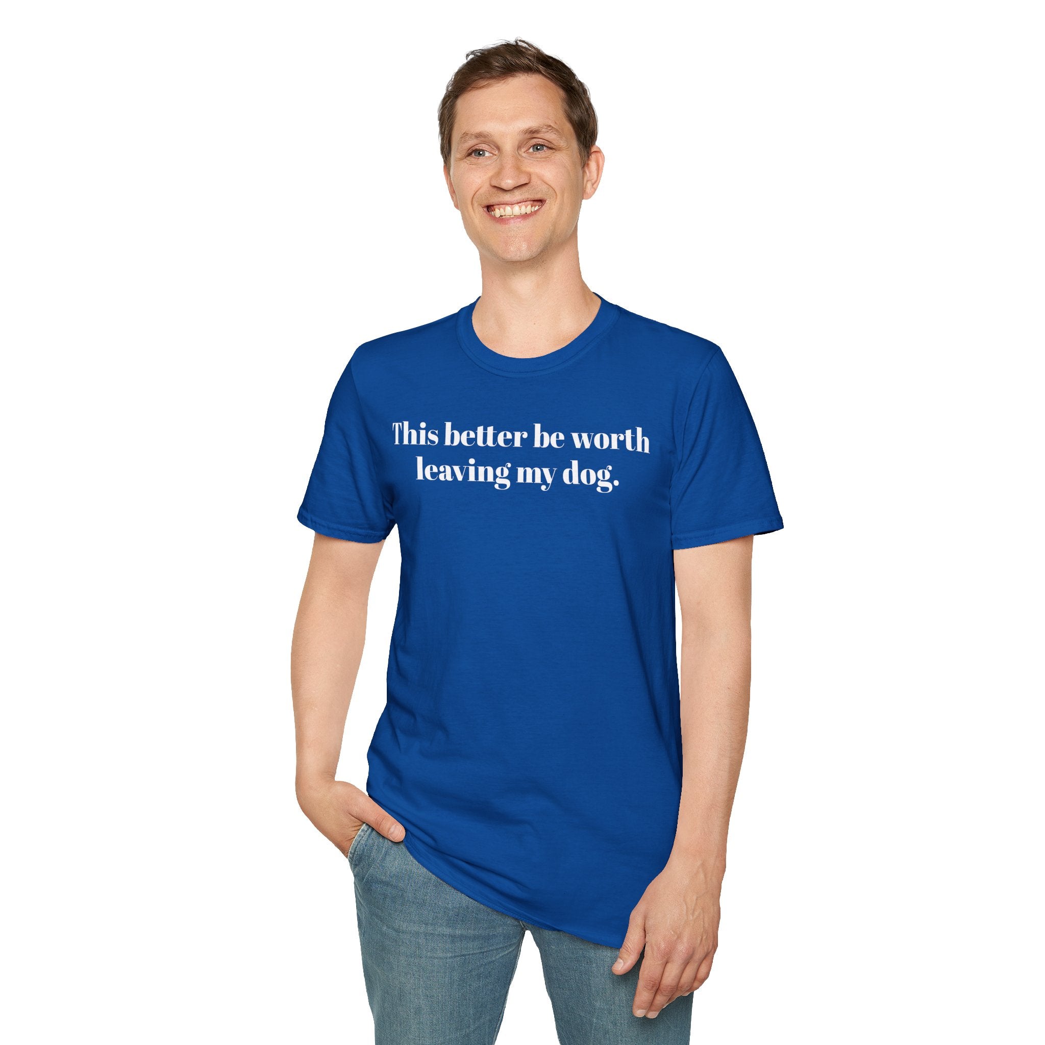 T-Shirt — "This better be worth leaving my dog." Dog Lover Tee