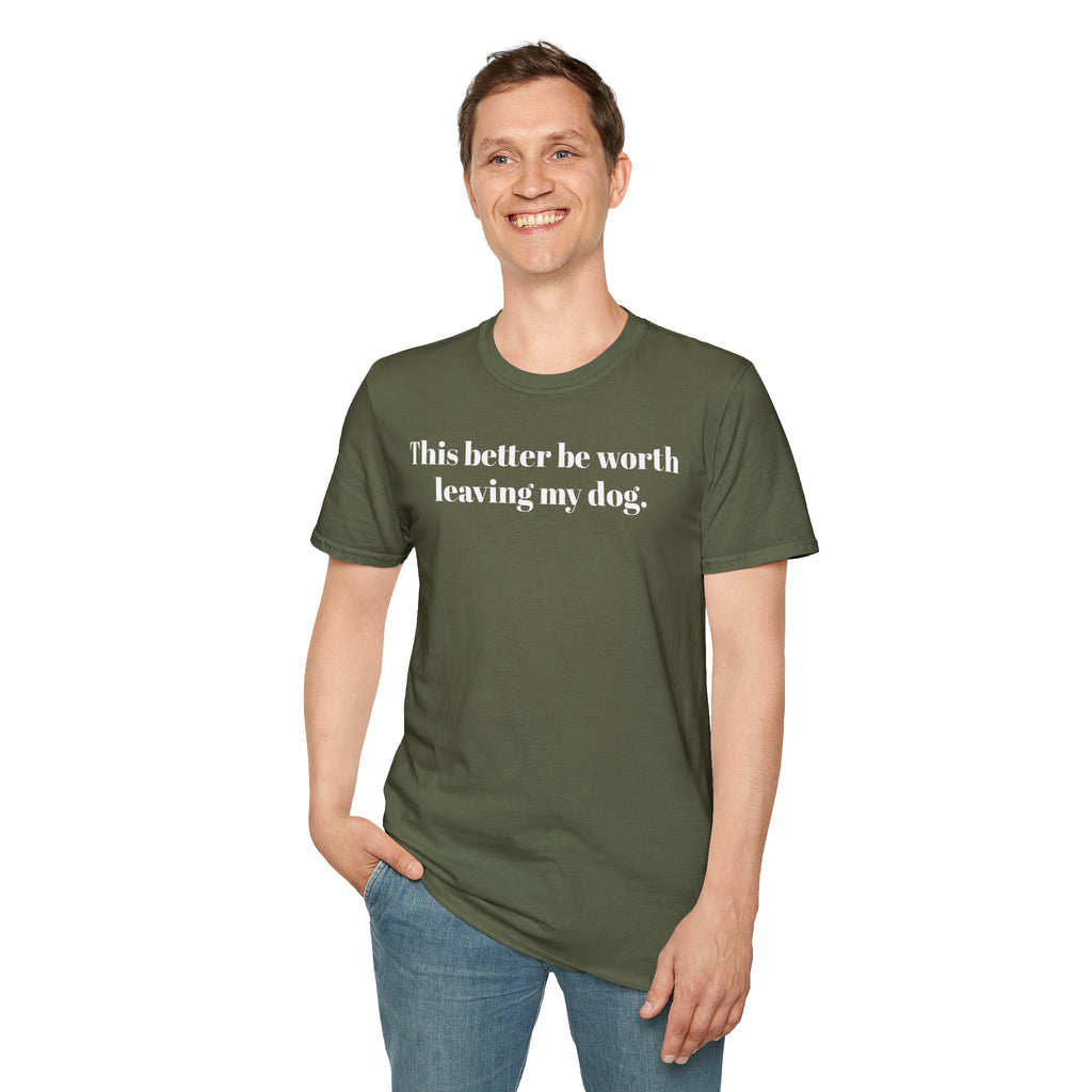 T-Shirt — "This better be worth leaving my dog." Dog Lover Tee