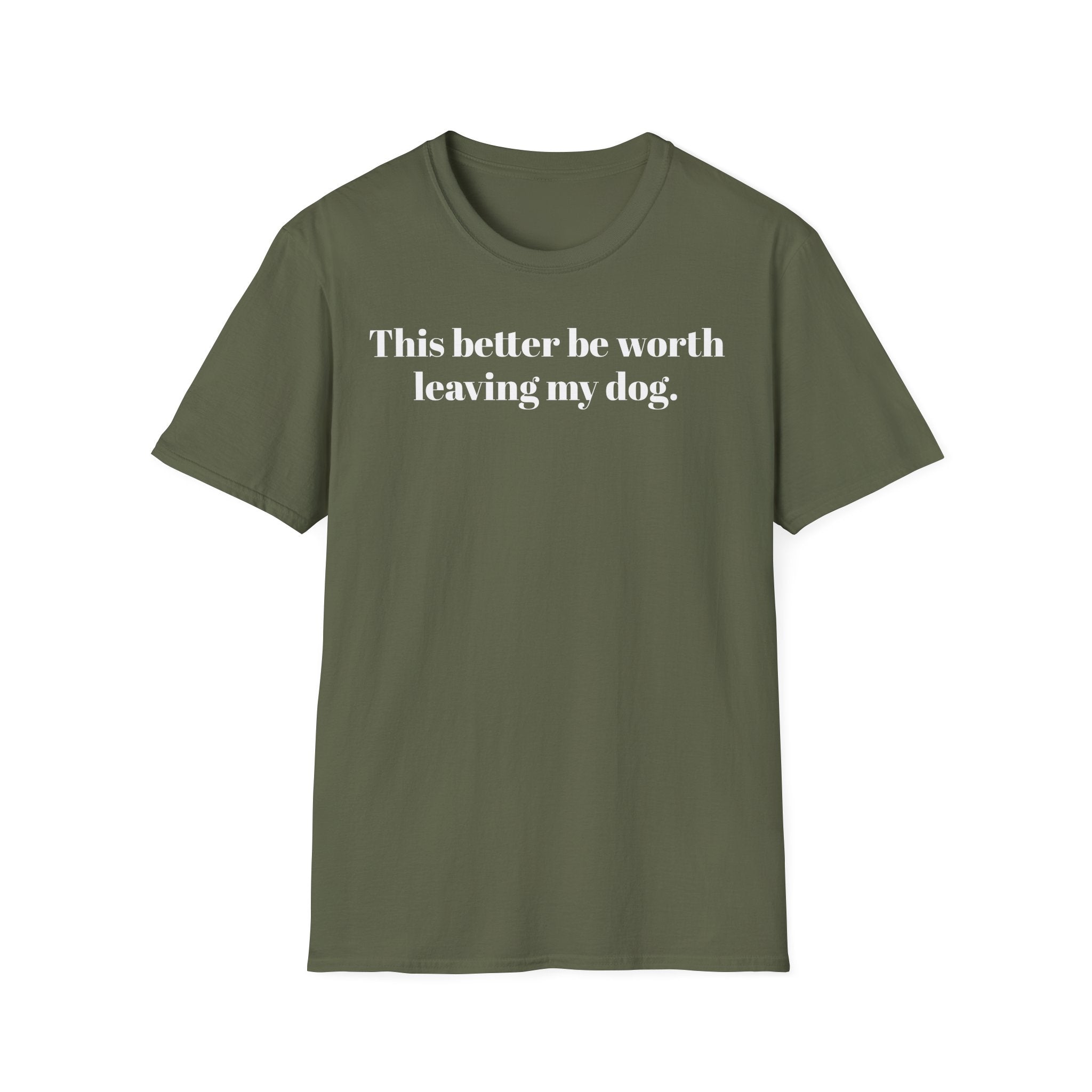 T-Shirt — "This better be worth leaving my dog." Dog Lover Tee