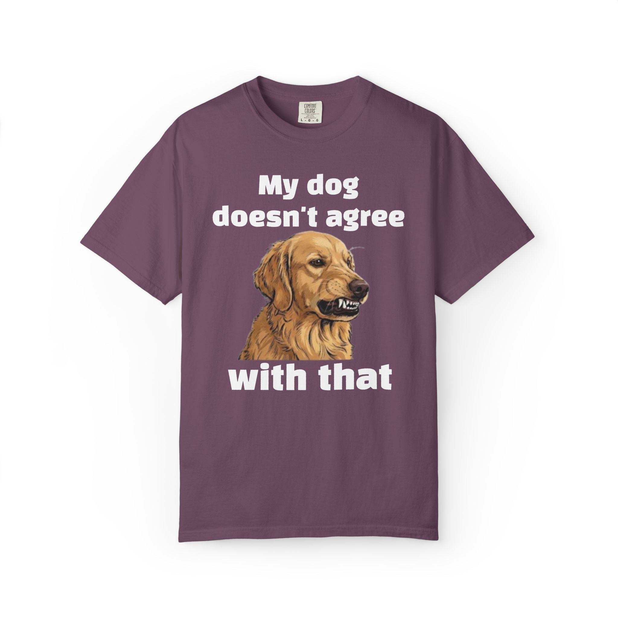 My Dog Doesn't Agree With That Golden Retriever T-Shirt