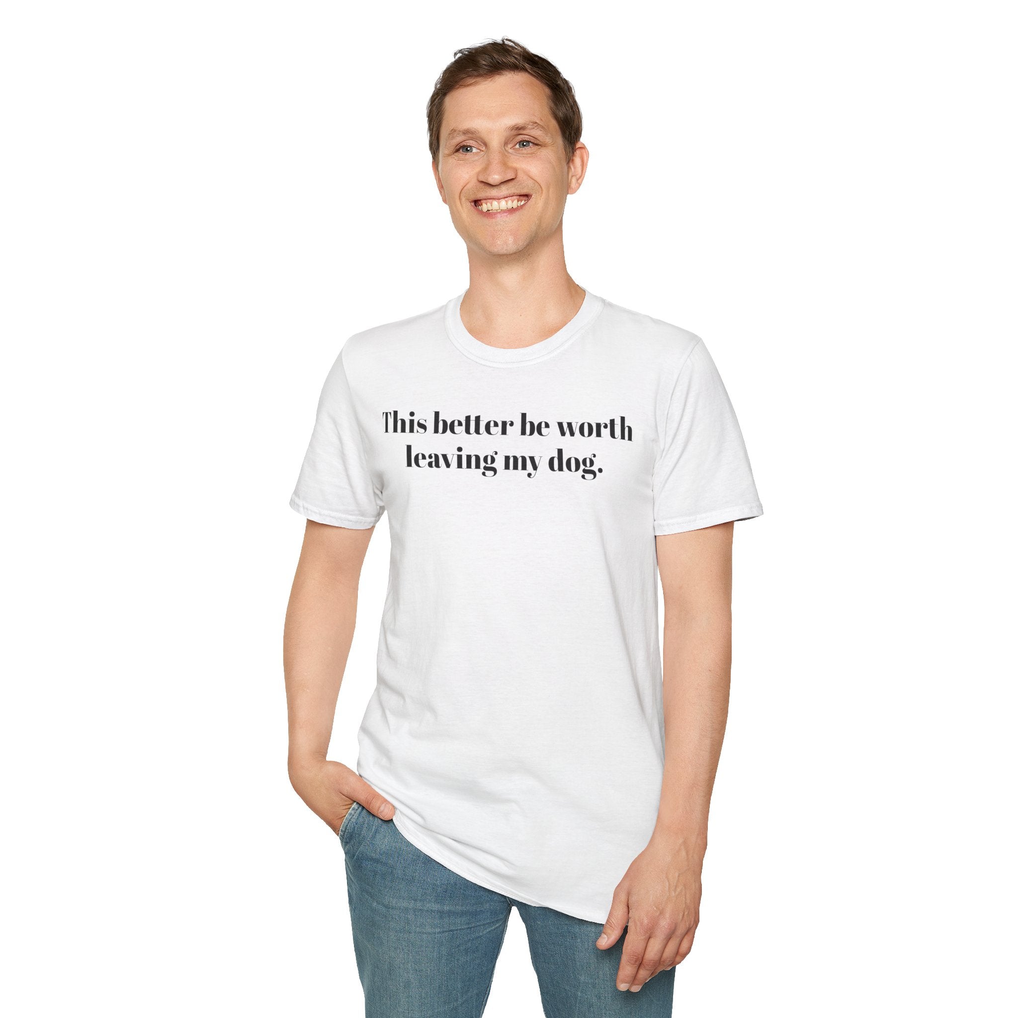 T-Shirt — "This better be worth leaving my dog." Dog Lover Tee