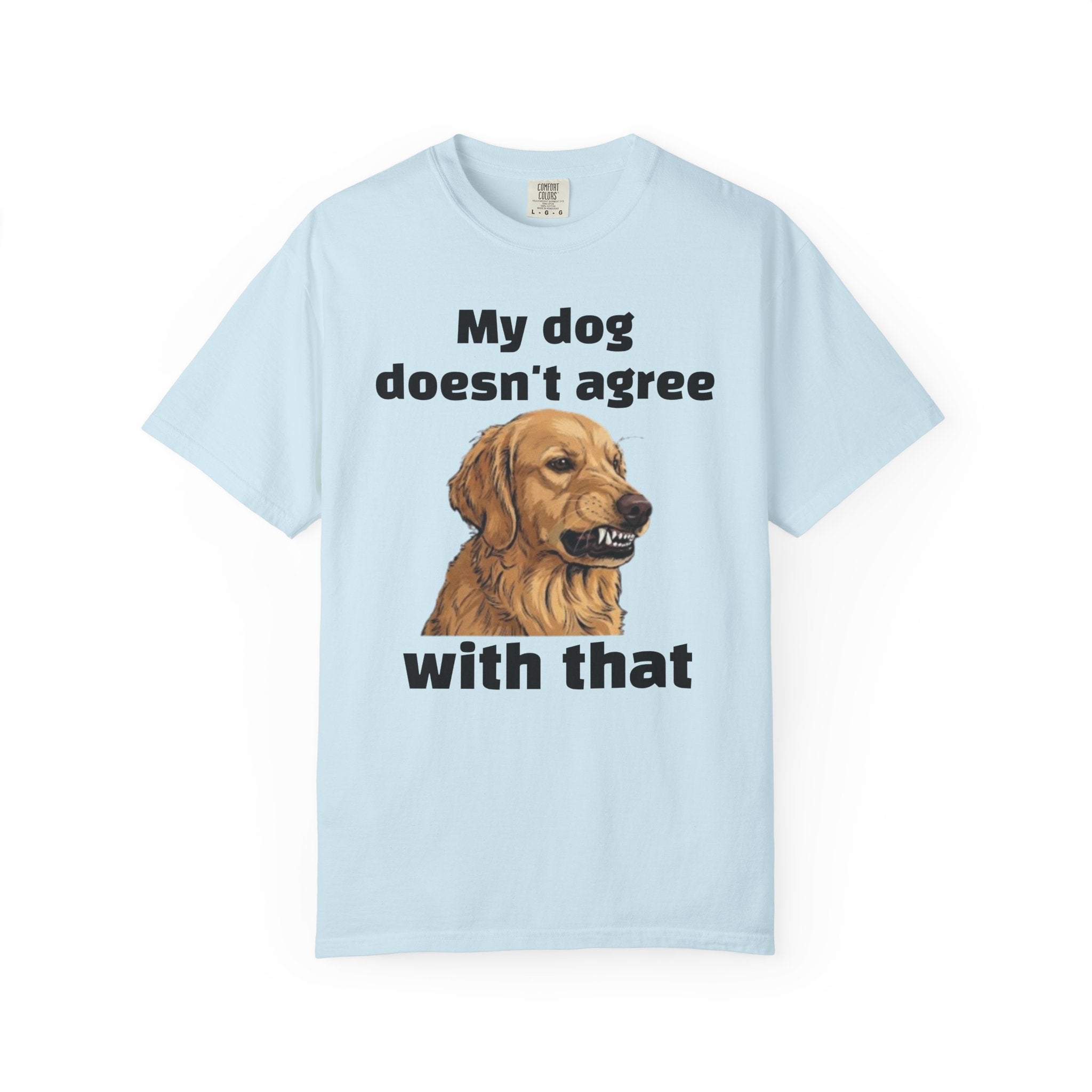 My Dog Doesn't Agree With That Golden Retriever T-Shirt
