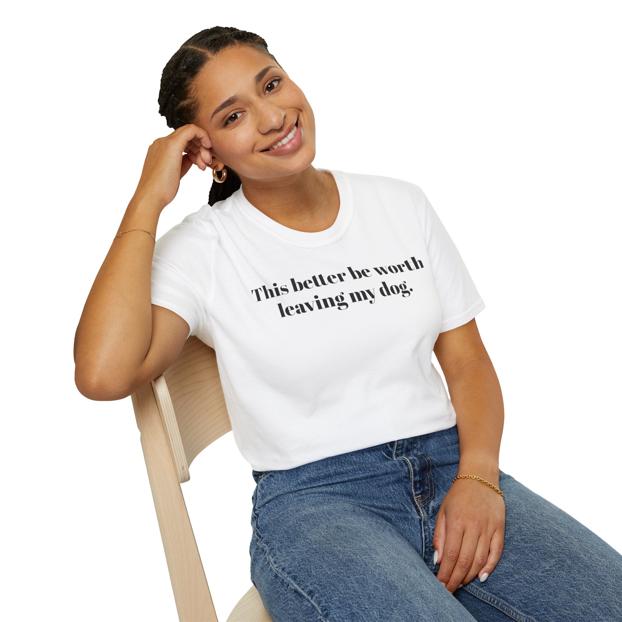T-Shirt — "This better be worth leaving my dog." Dog Lover Tee