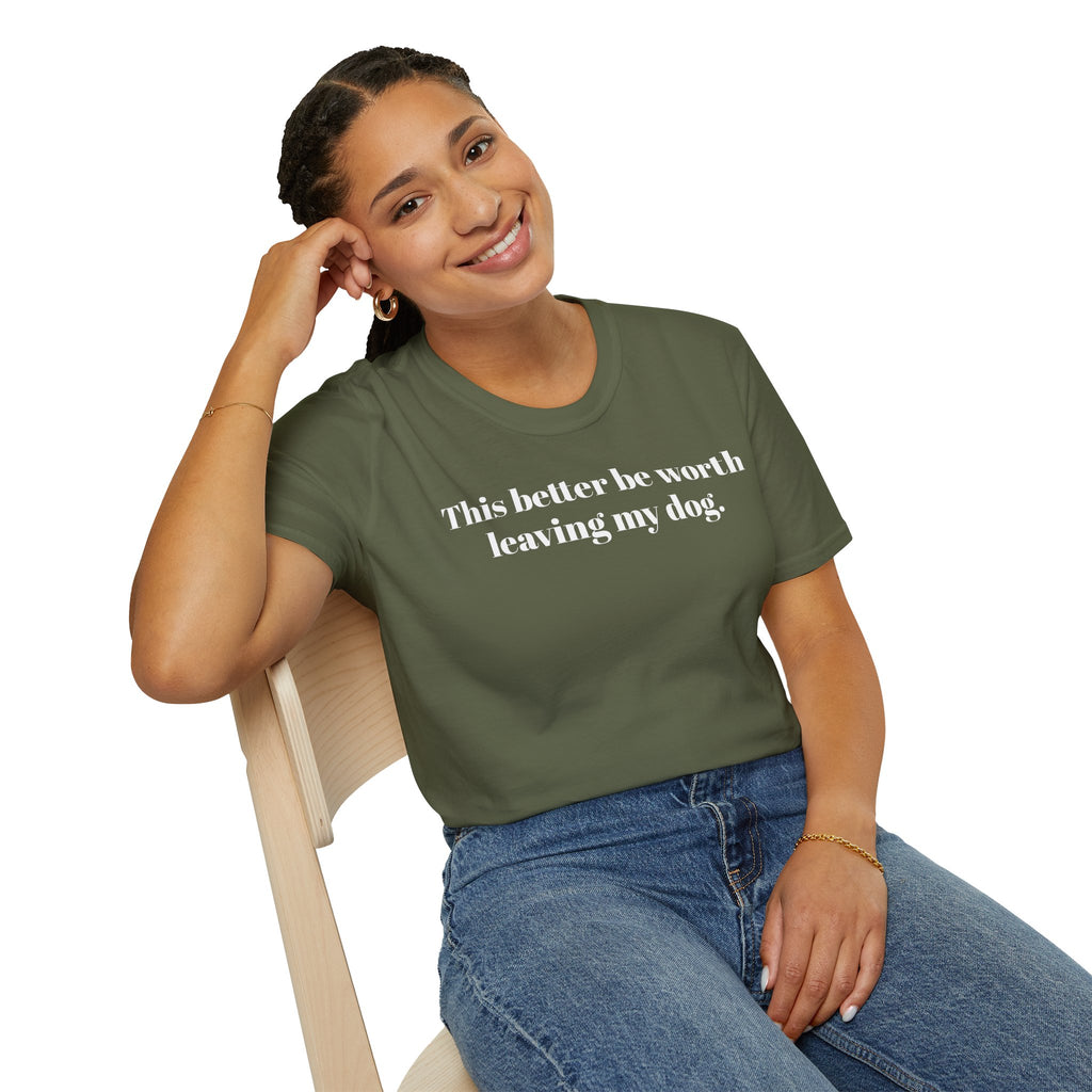 T-Shirt — "This better be worth leaving my dog." Dog Lover Tee