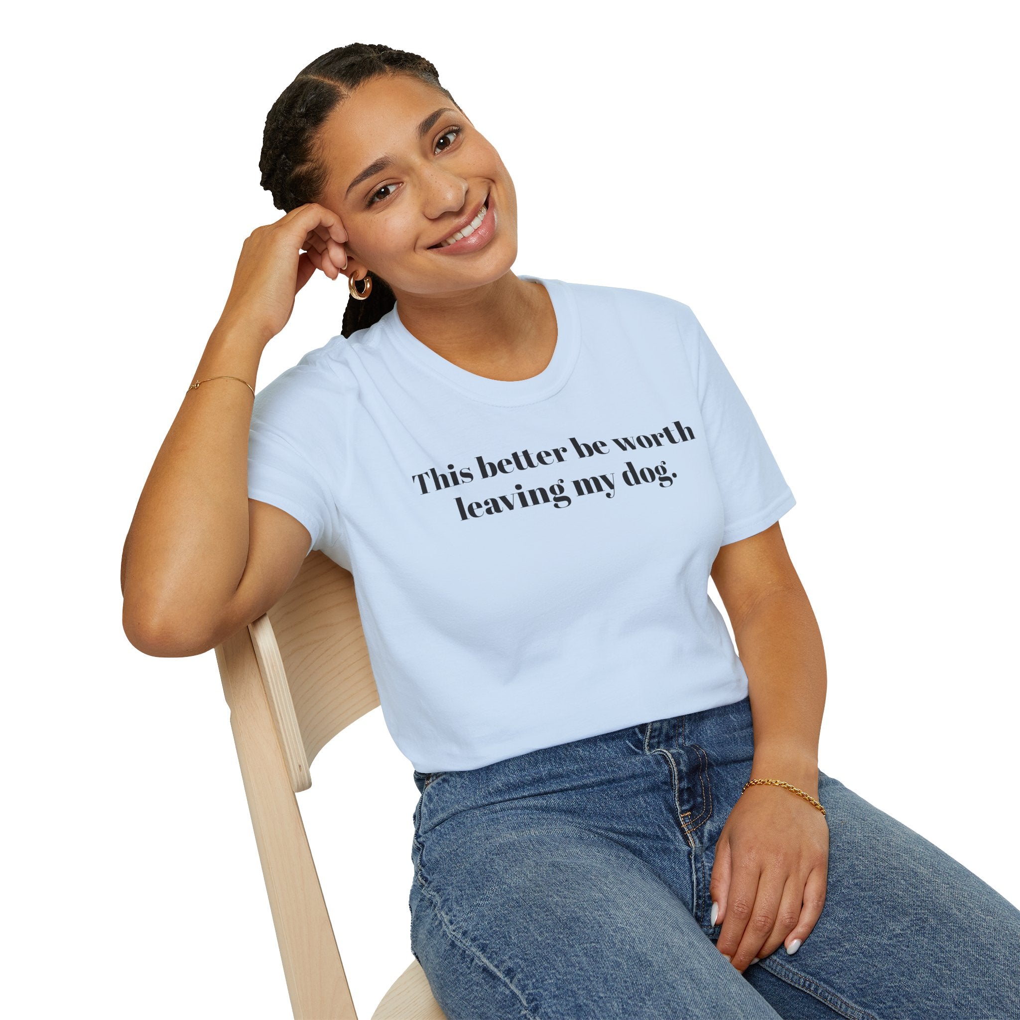 T-Shirt — "This better be worth leaving my dog." Dog Lover Tee