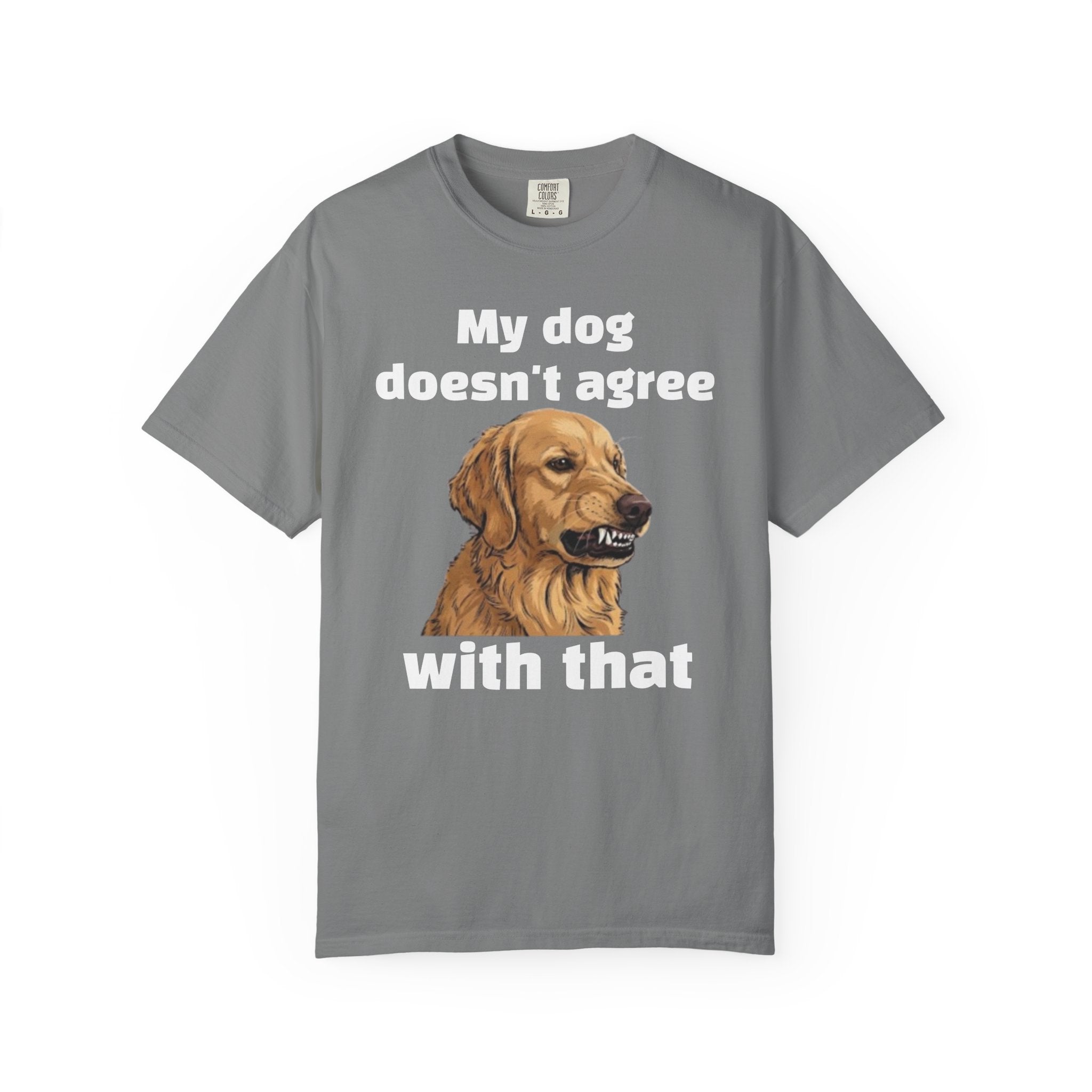 My Dog Doesn't Agree With That Golden Retriever T-Shirt