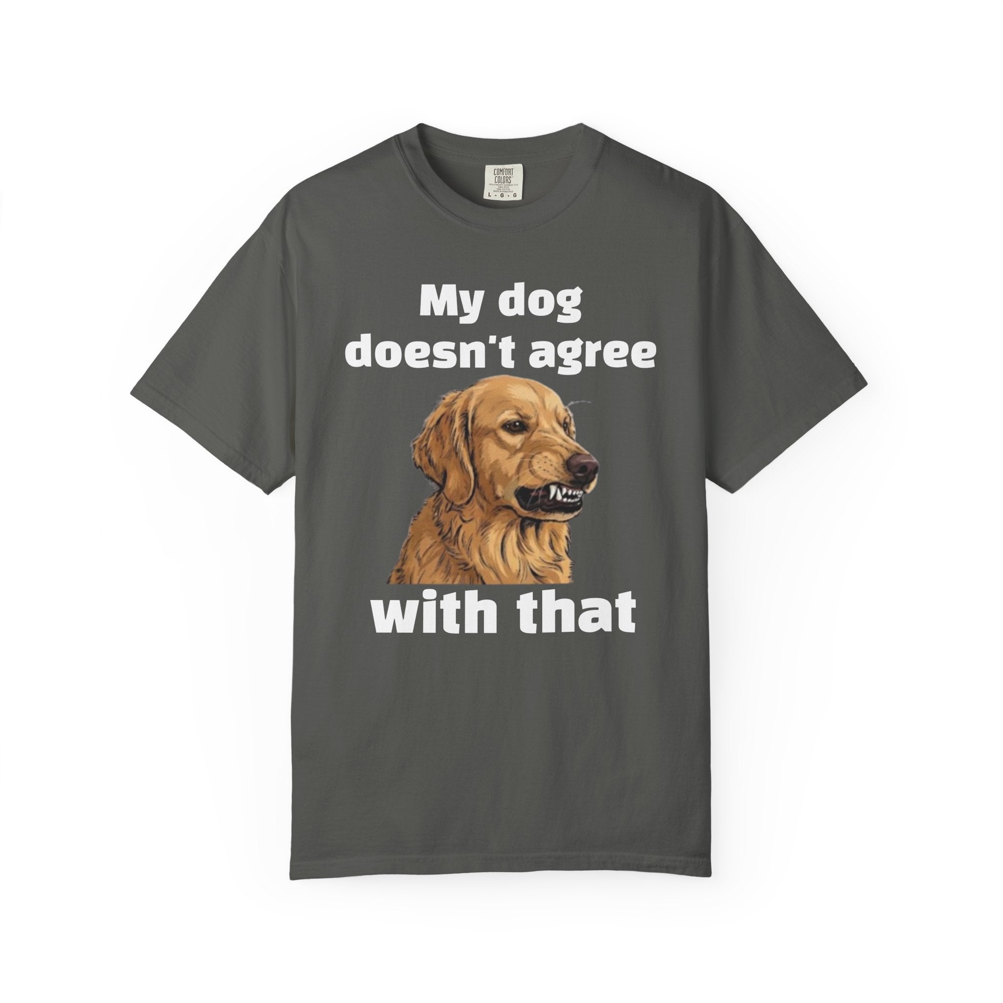 My Dog Doesn't Agree With That Golden Retriever T-Shirt