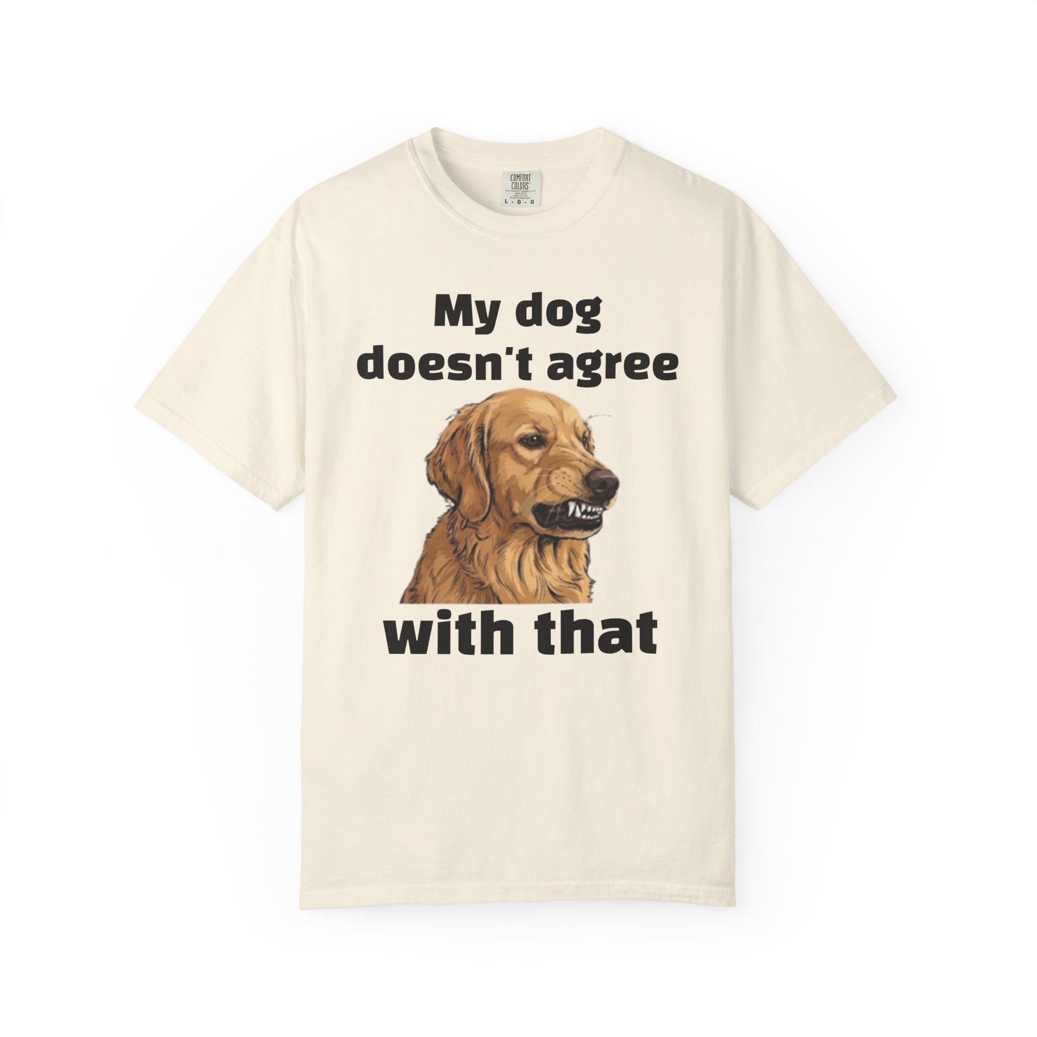 My Dog Doesn't Agree With That Golden Retriever T-Shirt