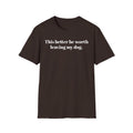T-Shirt — "This better be worth leaving my dog." Dog Lover Tee