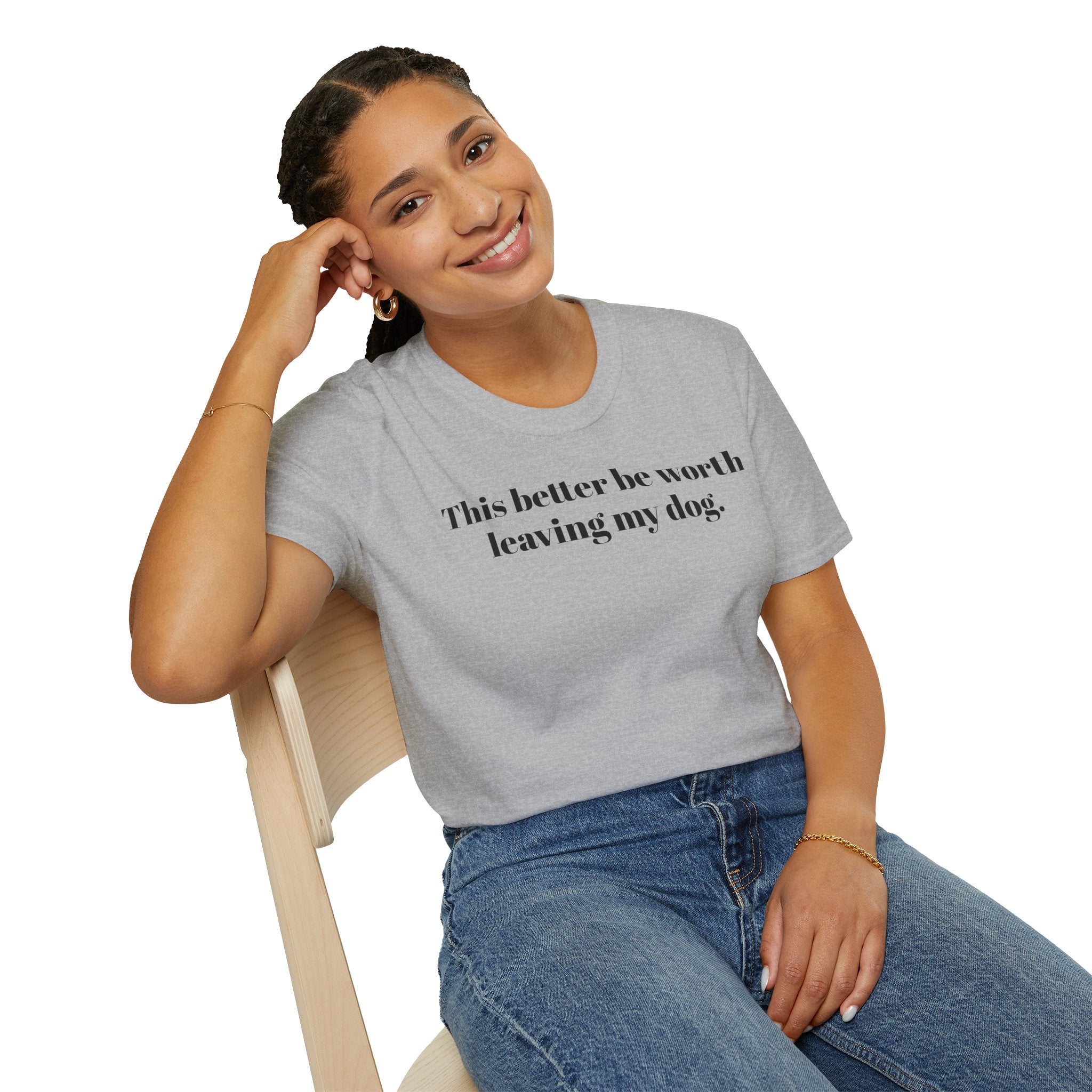 T-Shirt — "This better be worth leaving my dog." Dog Lover Tee